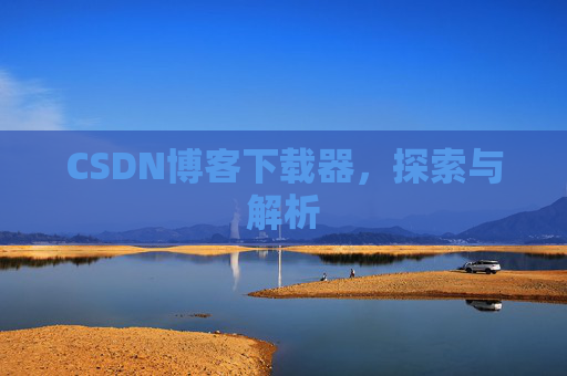 CSDN博客下载器，探索与解析